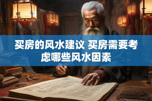 买房的风水建议 买房需要考虑哪些风水因素