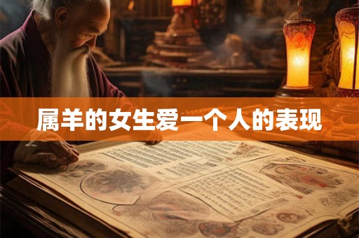 属羊的女生爱一个人的表现