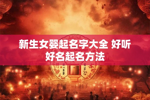 新生女婴起名字大全 好听好名起名方法