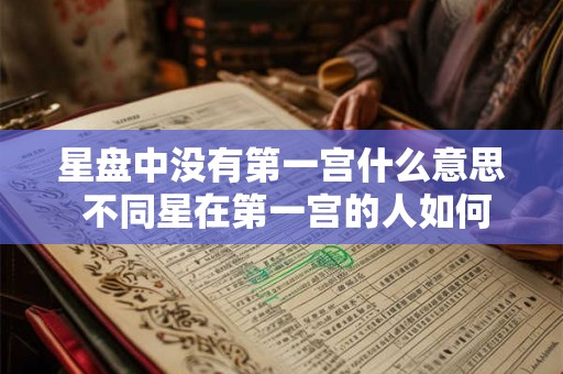 星盘中没有第一宫什么意思 不同星在第一宫的人如何