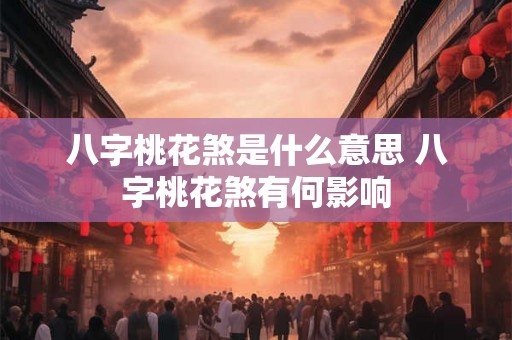 八字桃花煞是什么意思 八字桃花煞有何影响