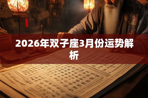 2026年双子座3月份运势解析
