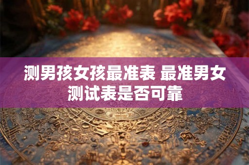 测男孩女孩最准表 最准男女测试表是否可靠