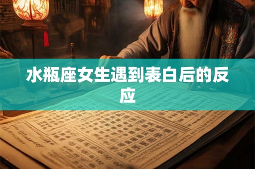 水瓶座女生遇到表白后的反应