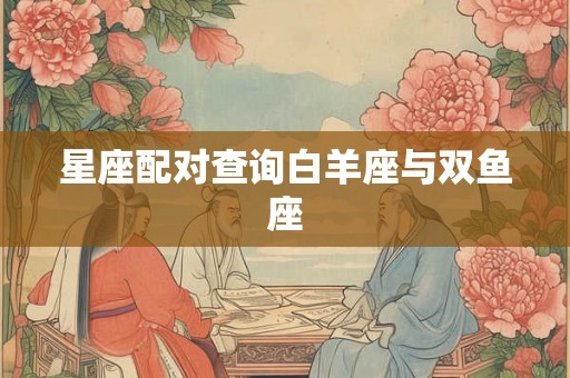 星座配对查询白羊座与双鱼座