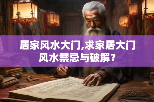 居家风水大门,求家居大门风水禁忌与破解？
