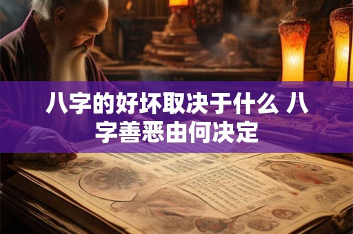 八字的好坏取决于什么 八字善恶由何决定