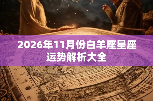 2026年11月份白羊座星座运势解析大全