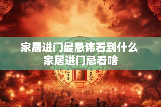家居进门最忌讳看到什么 家居进门忌看啥