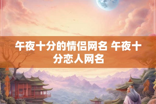 午夜十分的情侣网名 午夜十分恋人网名