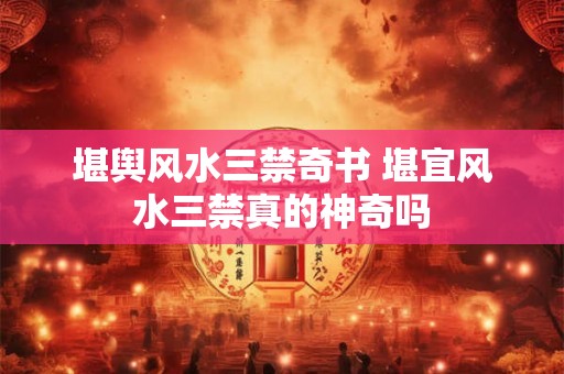 堪舆风水三禁奇书 堪宜风水三禁真的神奇吗