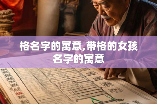 格名字的寓意,带格的女孩名字的寓意