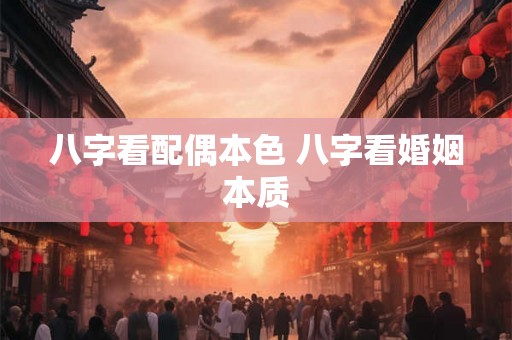八字看配偶本色 八字看婚姻本质