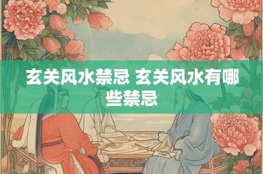 玄关风水禁忌 玄关风水有哪些禁忌 玄关风水禁忌 玄关风水有哪些禁忌