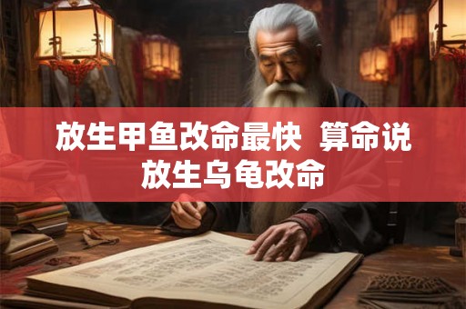 放生甲鱼改命最快  算命说放生乌龟改命