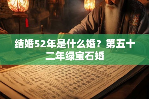 结婚52年是什么婚？第五十二年绿宝石婚