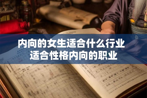 内向的女生适合什么行业  适合性格内向的职业