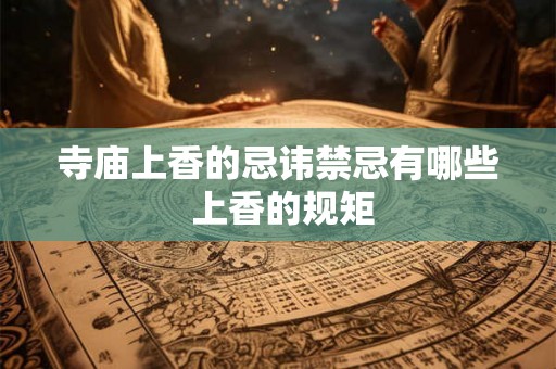 寺庙上香的忌讳禁忌有哪些 上香的规矩