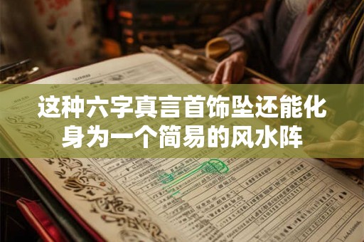 这种六字真言首饰坠还能化身为一个简易的风水阵