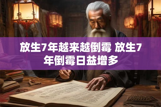 放生7年越来越倒霉 放生7年倒霉日益增多 放生7年越来越倒霉 放生7年倒霉日益增多