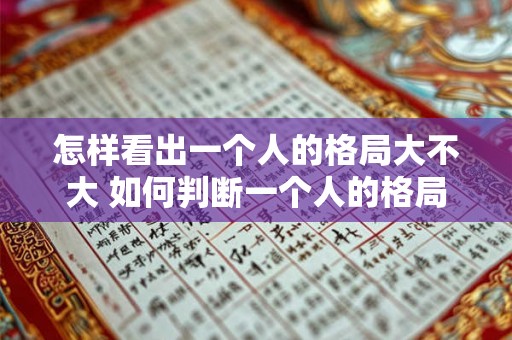 怎样看出一个人的格局大不大 如何判断一个人的格局