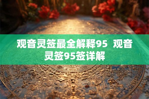 观音灵签最全解释95  观音灵签95签详解