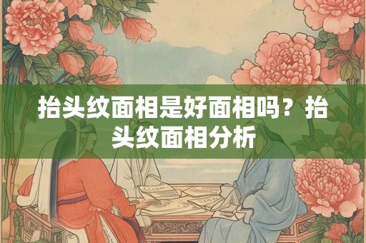 抬头纹面相是好面相吗？抬头纹面相分析