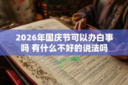 2026年国庆节可以办白事吗 有什么不好的说法吗