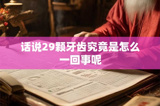 话说29颗牙齿究竟是怎么一回事呢