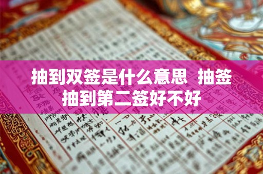 抽到双签是什么意思  抽签抽到第二签好不好
