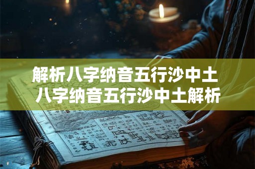 解析八字纳音五行沙中土 八字纳音五行沙中土解析
