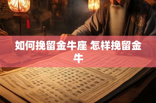 如何挽留金牛座 怎样挽留金牛