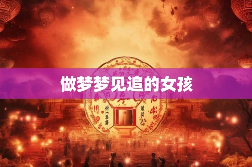 做梦梦见追的女孩