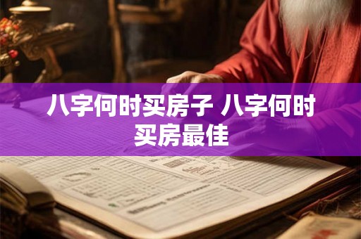 八字何时买房子 八字何时买房最佳