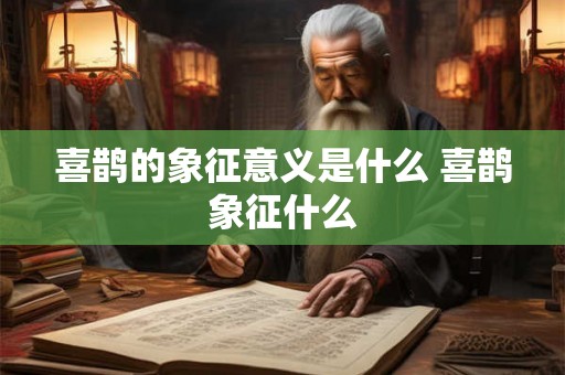 喜鹊的象征意义是什么 喜鹊象征什么