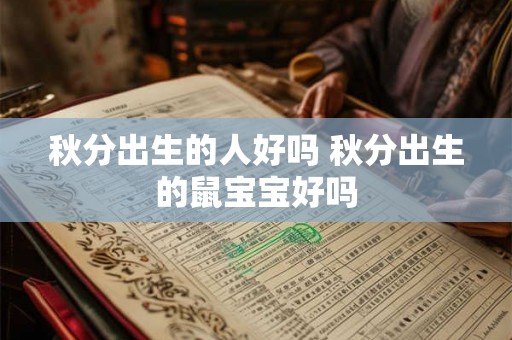 秋分出生的人好吗 秋分出生的鼠宝宝好吗 秋分出生的人好吗 秋分出生的鼠宝宝好吗