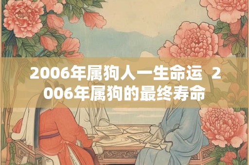 2006年属狗人一生命运  2006年属狗的最终寿命
