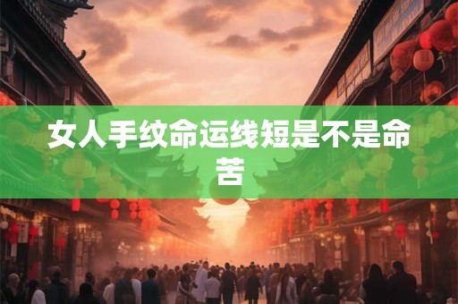女人手纹命运线短是不是命苦