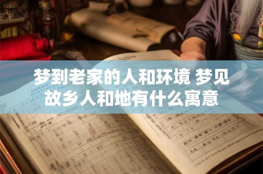 梦到老家的人和环境 梦见故乡人和地有什么寓意
