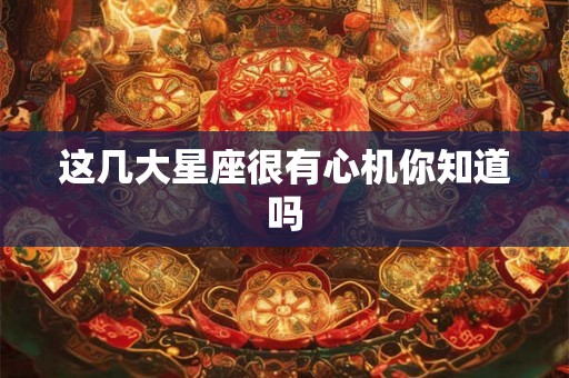 这几大星座很有心机你知道吗