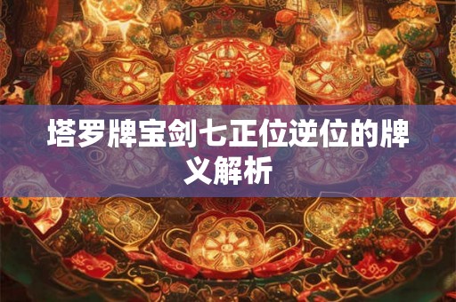 塔罗牌宝剑七正位逆位的牌义解析
