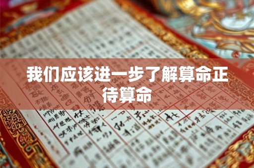 我们应该进一步了解算命正待算命