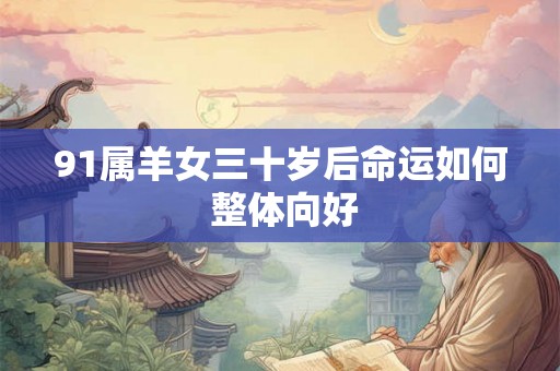 91属羊女三十岁后命运如何 整体向好