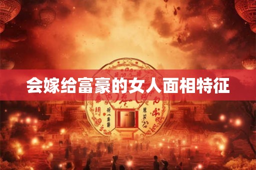会嫁给富豪的女人面相特征