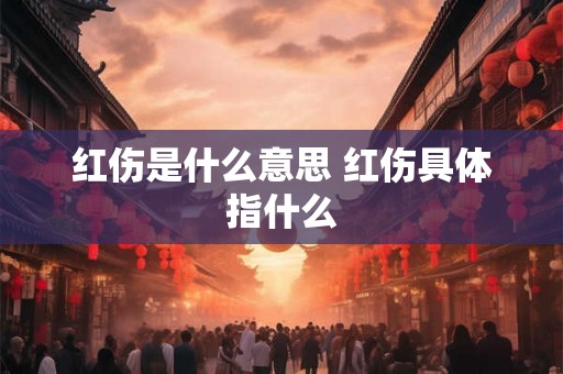 红伤是什么意思 红伤具体指什么
