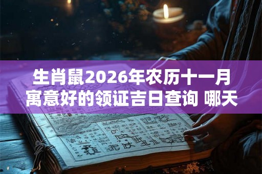 生肖鼠2026年农历十一月寓意好的领证吉日查询 哪天领结婚证最吉利