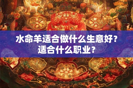 水命羊适合做什么生意好？适合什么职业？