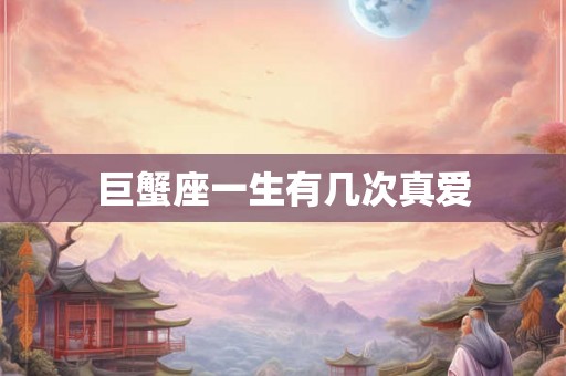 巨蟹座一生有几次真爱