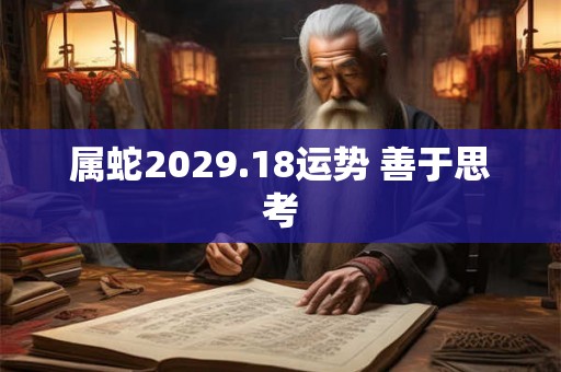 属蛇2029.18运势 善于思考 属蛇2029.18运势 善于思考