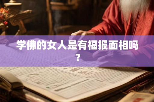 学佛的女人是有福报面相吗? 学佛的女人是有福报面相吗?